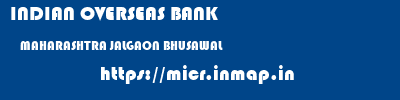 INDIAN OVERSEAS BANK  MAHARASHTRA JALGAON BHUSAWAL   micr code